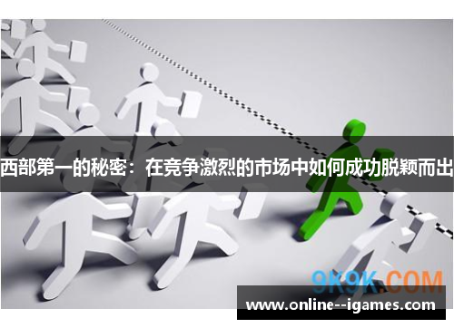 西部第一的秘密：在竞争激烈的市场中如何成功脱颖而出