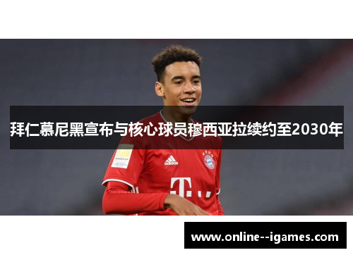 拜仁慕尼黑宣布与核心球员穆西亚拉续约至2030年