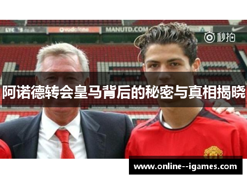 阿诺德转会皇马背后的秘密与真相揭晓